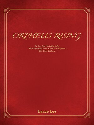 cover image of Orpheus Rising/By Sam and His Father,John/With Some Help From a Very Wise Elephant/Who Likes to Dance